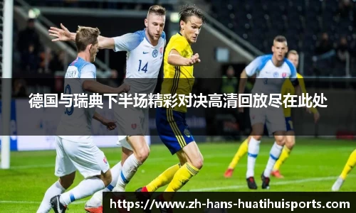 德国与瑞典下半场精彩对决高清回放尽在此处